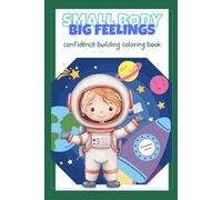 Small Body Big Feelings Coloring Book: Confidence Building: Space Edition- Coloring book for kids- coloring for better mental health- building self-worth- Ages 2+