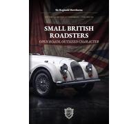 Small British Roadsters: Open Roads, Outsized Character: A History of Britain's Compact Two-Seat Sports Cars