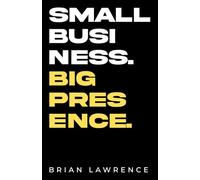 Small business. Big presence.: The small business owner's field guide to building traction online.