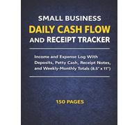 Small Business Daily Cash Flow And Receipt Tracker: Income And Expense Log With Deposits, Petty Cash, Receipt Notes, And Weekly-Monthly Totals (150 Pages, 8.5" x 11")