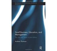 Small Business, Education, and Management: The Life and Times of John Bolton (Routledge International Studies in Business History) - [Version Originale] Inconnu (Auteur)