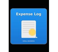 Small Business Expense Log Book: Income & Expense Tracker, Receipt Log, Tax Prep Organizer for Self-Employed and Side Hustles