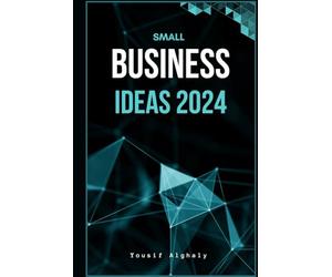 SMALL BUSINESS IDEAS 2024: From Home Start-ups to E-Marketing Success, Your Guide to Profitable Entrepreneurship: Transforming Dreams into Online Ventures
