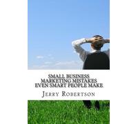 Small Business Marketing Mistakes Even Smart People Make: Profitable Online & Offline Strategies