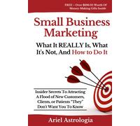Small Business Marketing: What It Really Is, What It's Not, And How To Do It