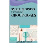Small business networking group goals - Larry E. Thompson - Larry E. Thompson - Livre en Anglais Larry E. ThompsonLarry E. Thompson (Auteur)