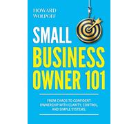 Small Business Owner 101: From Chaos To Confident Ownership With Clarity, Control And Simple Systems