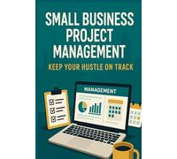 SMALL BUSINESS PROJECT MANAGEMENT: KEEP YOUR HUSTLE ON TRACK