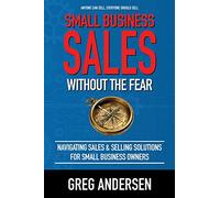 Small Business Sales, Without the Fear: Navigating Sales & Selling Solutions for small business owners