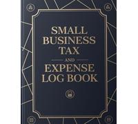 Small Business Tax and Expense Log Book: A Simple Ledger for Tracking Income, Expenses, and Deductions