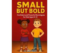 Small But Bold: Confident and Powerful Monologues for Kids Ages 8-12
