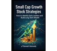 Small Cap Growth Stock Strategies: How to Identify Early Leaders and Build Long Term Wealth