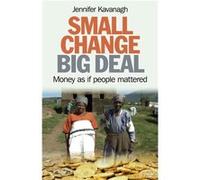 Small Change Big Deal Money as if people mattered by Jennifer Kavanagh Jennifer Kavanagh (Auteur)