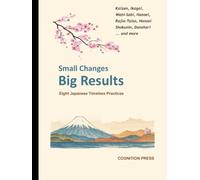 Small Changes - Big Results: Eight Japanese Timeless Practices for Personal and Professional Excellence
