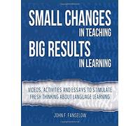 Small Changes In Teaching Big Results In Learning: Videos, Activities And Essays To Stimulate Fresh Thinking About Language Learning And Teaching