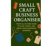 Small Craft Business Organiser Planner: Your All-in-One Guide to Plan, Track, and Grow Your Handmade Business.