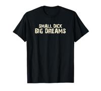 Small Dick Big Dreams Funny Men T-Shirt