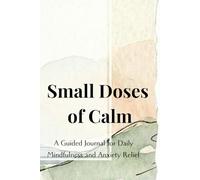 Small Doses of Calm: A Guided Journal for Daily Mindfulness and Anxiety Relief
