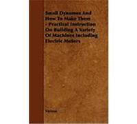 Small Dynamos and How to Make Them - Practical Instruction on Building a Variety of Machines Including Electric Motors Various (Auteur)