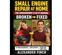 SMALL ENGINE REPAIR AT HOME: The Homeowner's Practical Manual - Mowers, Generators, and Trimmers: Simple Diagnostics, Fuel System Fixes, and Seasonal ... to Keep Your Yard Machines Running Strong