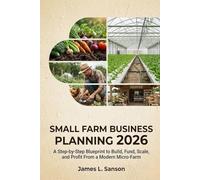 SMALL FARM BUSINESS PLANNING 2026: A Step-by-Step Blueprint to Build, Fund, Scale, and Profit From a Modern Micro-Farm
