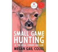 Small Game Hunting at the Local Coward Gun Club by Megan Gail Coles Megan Gail Coles (Auteur)