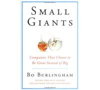 Small Giants: Companies That Choose to Be Great Instead of Big