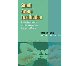 Small Group Facilitation: Improving Process and Performance in Groups and Teams