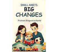 Small Habits Big Changes: How Simple Actions Lead to Massive Transformation