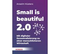 Small is beautiful 2.0 Mit digitaler Dezentralisierung zu einer menschlicheren Wirtschaft - Anselm Küsters - Verlag Herder - ebook (ePub) - Livre