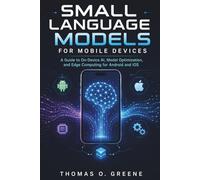 Small Language Models for Mobile Devices: A Guide to On-Device AI, Model Optimization, and Edge Computing for Android and iOS
