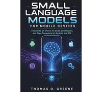 Small Language Models for Mobile Devices: A Guide to On-Device AI, Model Optimization, and Edge Computing for Android and iOS