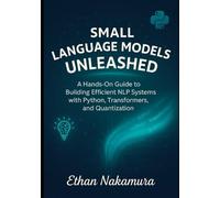 Small Language Models Unleashed: A Hands-On Guide to Building Efficient NLP Systems with Python, Transformers, and Quantization
