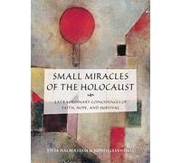 Small Miracles of the Holocaust: Extraordinary Coincidences of Faith, Hope, and Survival