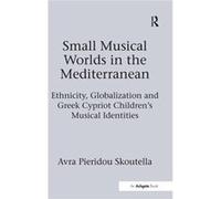 Small Musical Worlds In The Mediterranean: Ethnicity, Globalization And Greek Cypriot Children'S Musical Identities (Hardcover) Dr Avra Pieridou Skoutella, (Auteur)