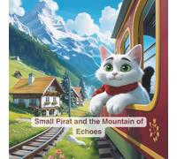 Small Pirat and the Mountain of Echoes: A heartwarming children’s picture book about courage, friendship, and curiosity | Ages 3-8 | Illustrated Alpine adventure with crystals, animals, and magic