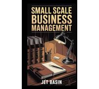 SMALL SCALE BUSINESS MANAGEMENT: Essential Strategies for Everyday Entrepreneurs