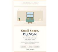 Small Space, Big Style: Furniture & Decor Strategies for Compact Living: Maximize Function and Beauty in Apartments, Studios, and Tiny Homes