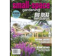Small Space Gardening - Big Ideas, Make The Most Of Every Square Inch, Grow Your Own Veggies & Save, Dream Retreats, Create A Haven On Your Deck Patio, Porch Or Backyard, Container Success & More!