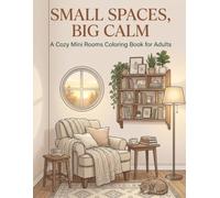 Small Spaces, Big Calm: An Adult Mindfulness Coloring Book for Stress Relief and Relaxation: Cozy Corners, Peaceful Rooms, and Simple Interiors to ... Relief, Relaxation, and Creative Mindfulness