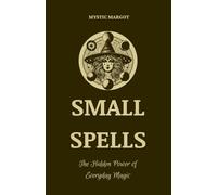 Small Spells: The Hidden Power of Everyday Magic