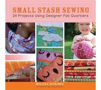 Small Stash Sewing 24 Projects Using Designer Fat Quarters by Melissa Averinos & Foreword by Amy Butler Melissa Averinos (Auteur)
