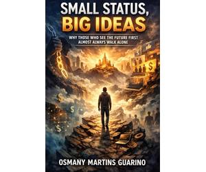 SMALL STATUS, BIG IDEAS: Why Those Who See the Future First Almost Always Walk Alone