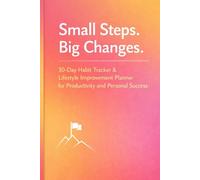 Small Steps. Big Changes.: 30-Day Habit Tracker & Lifestyle Improvement Planner For Productivity And Personal Success