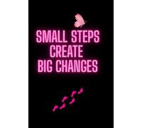 Small Steps Create Big Changes: A motivational notebook for everyday inspiration and self - growth