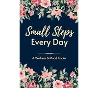 Small Steps Every Day: Daily Mood Tracker, Mental Health Wellness Prompt Journal for Anxiety Relief & Self-Care Diary for Women, Teens & Adults