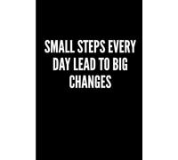 SMALL STEPS EVERY DAY LEAD TO BIG CHANGES