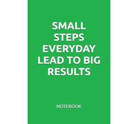 SMALL STEPS EVERYDAY LEAD TO BIG RESULTS: MOTIVATIONAL NOTEBOOK
