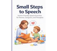 Small Steps to Speech: Autism-Friendly Speech Activities for Parents, Caregivers, and Therapists