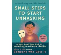 Small Steps to Start Unmasking: A gentle ADHD guide to showing up as yourself, one small safe step at a time, Maren P. Vale, writing as Someone Who Gets It